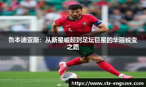 鲁本迪亚斯:从新星崛起到足坛巨星的华丽蜕变之路